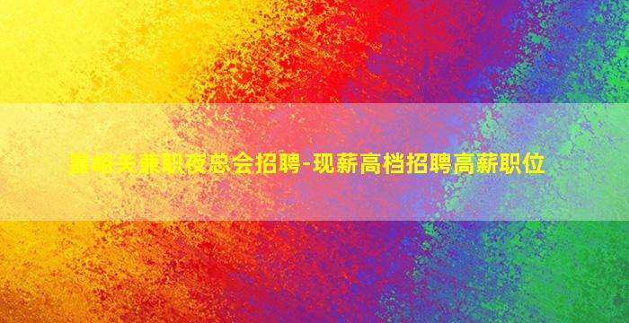 嘉峪关兼职夜总会招聘-现薪高档招聘高薪职位